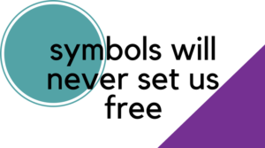 Symbols Will Never Set Us Free
